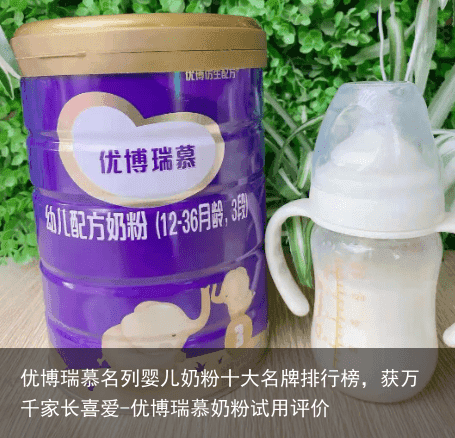 优博瑞慕名列婴儿奶粉十大名牌排行榜，获万千家长喜爱-优博瑞慕奶粉试用评价