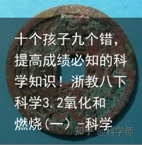 十个孩子九个错，提高成绩必知的科学知识！浙教八下科学3.2氧化和燃烧(一）-科学八年级下册知识点浙教版