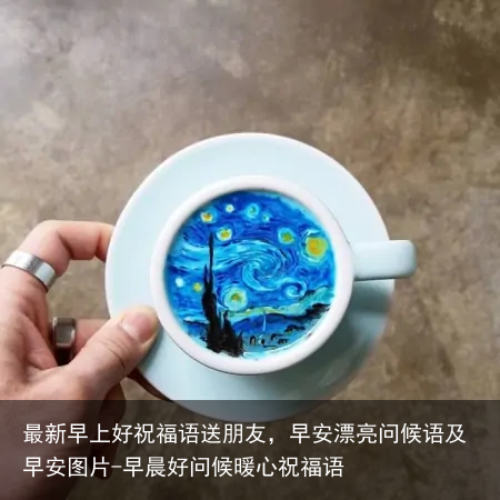 最新早上好祝福语送朋友，早安漂亮问候语及早安图片-早晨好问候暖心祝福语