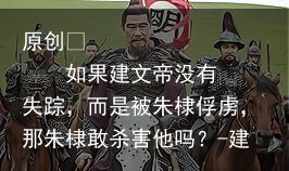 如果建文帝没有失踪，而是被朱棣俘虏，那朱棣敢杀害他吗？-建文帝不让杀朱棣