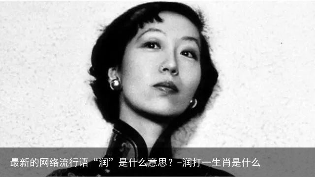 最新的网络流行语“润”是什么意思？-润打一生肖是什么