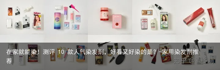 在家就能染！测评 10 款人气染发剂，好看又好染的是？-家用染发剂推荐