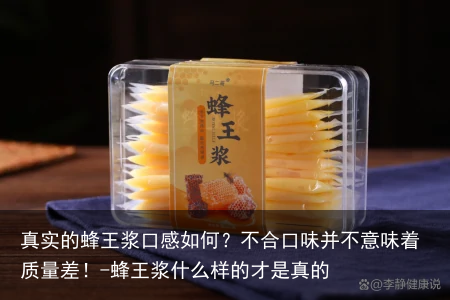 真实的蜂王浆口感如何？不合口味并不意味着质量差！-蜂王浆什么样的才是真的