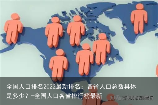全国人口排名2022最新排名：各省人口总数具体是多少？-全国人口各省排行榜最新