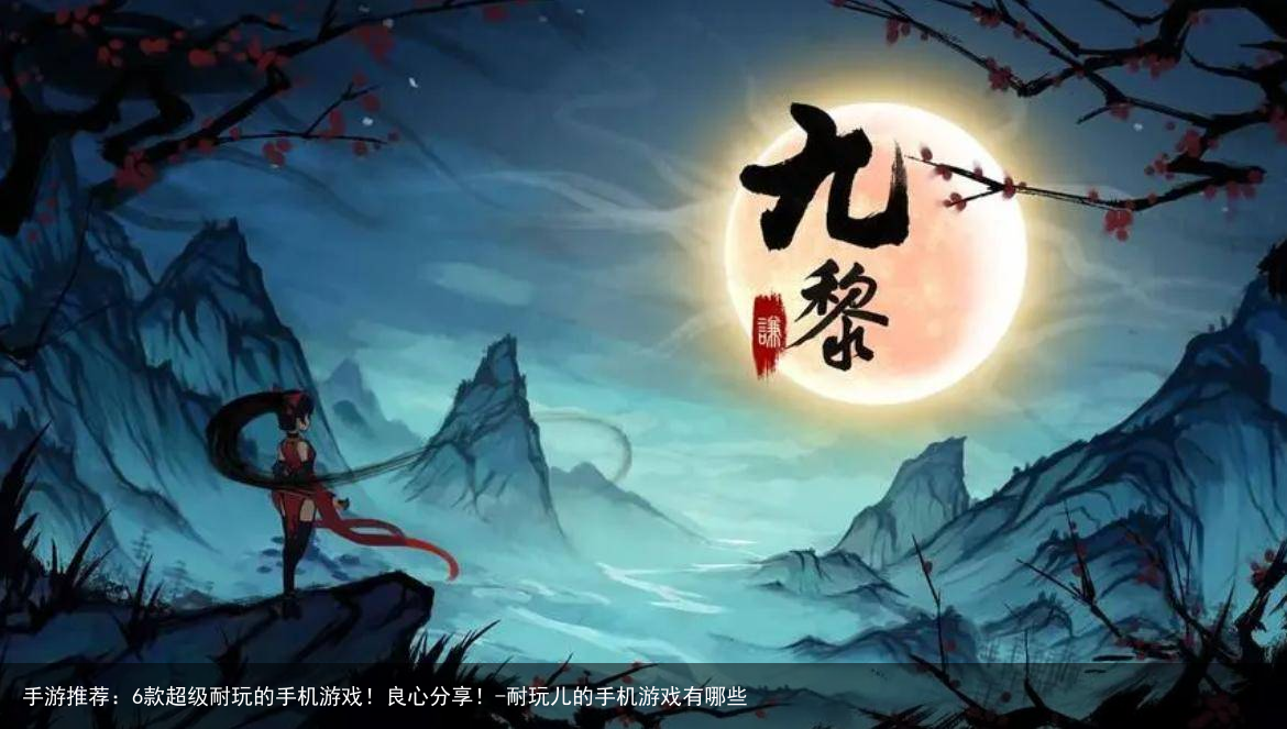 手游推荐：6款超级耐玩的手机游戏！良心分享！-耐玩儿的手机游戏有哪些