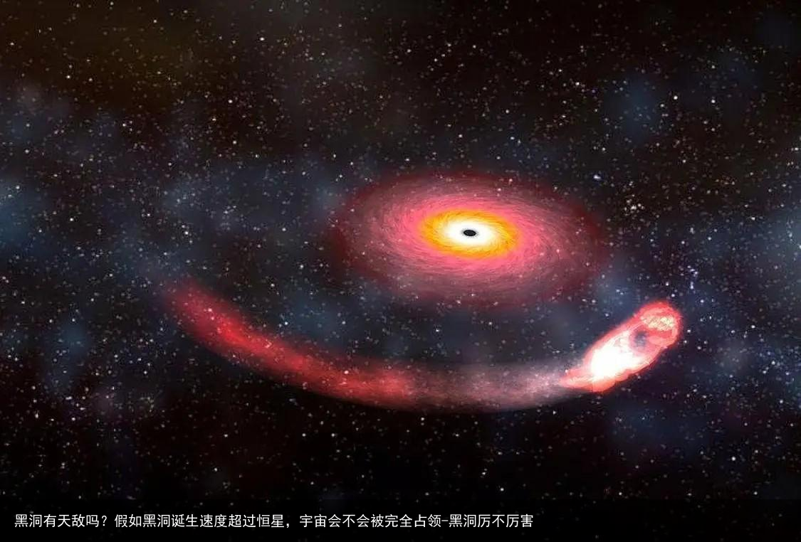 黑洞有天敌吗？假如黑洞诞生速度超过恒星，宇宙会不会被完全占领-黑洞厉不厉害