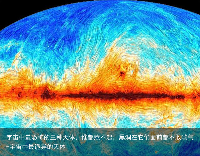 宇宙中最恐怖的三种天体，谁都惹不起，黑洞在它们面前都不敢喘气-宇宙中最诡异的天体