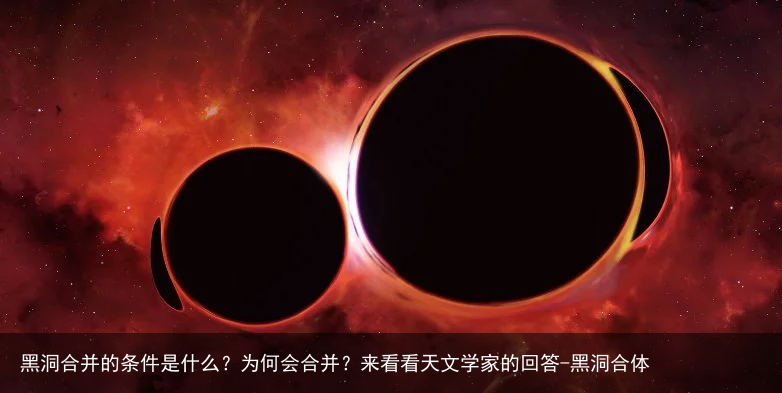 黑洞合并的条件是什么？为何会合并？来看看天文学家的回答-黑洞合体