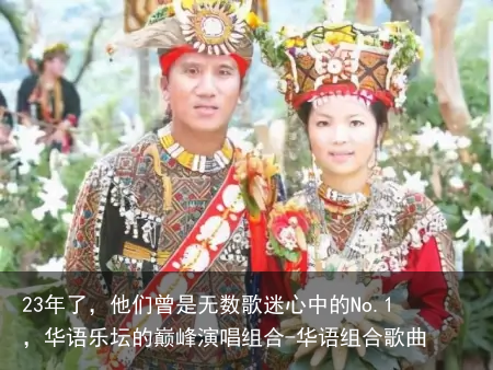 23年了，他们曾是无数歌迷心中的No.1，华语乐坛的巅峰演唱组合-华语组合歌曲