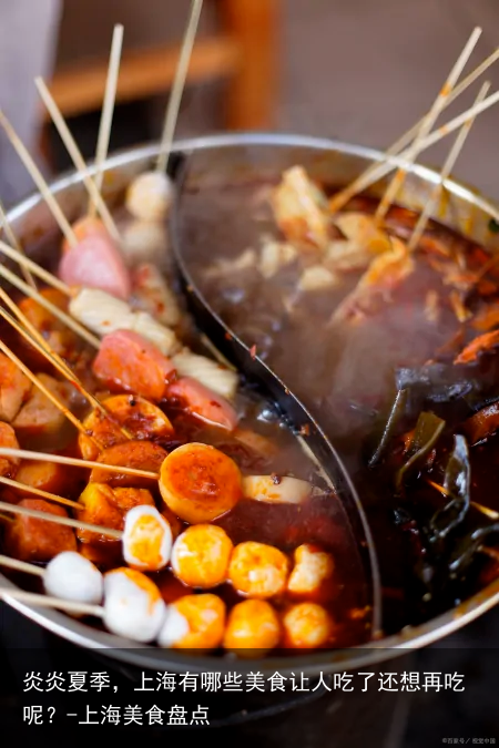 炎炎夏季，上海有哪些美食让人吃了还想再吃呢？-上海美食盘点