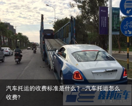 汽车托运的收费标准是什么？-汽车托运怎么收费?