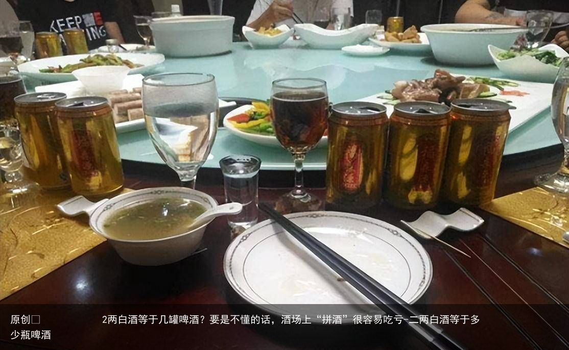 2两白酒等于几罐啤酒？要是不懂的话，酒场上“拼酒”很容易吃亏