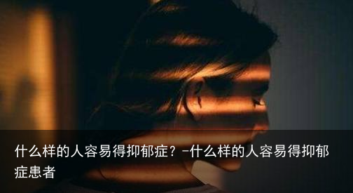 什么样的人容易得抑郁症？-什么样的人容易得抑郁症患者