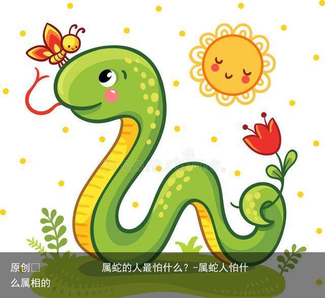 属蛇的人最怕什么？-属蛇人怕什么属相的