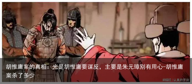 胡惟庸案的真相：光是胡惟庸要谋反，主要是朱元璋别有用心-胡惟庸案杀了多少