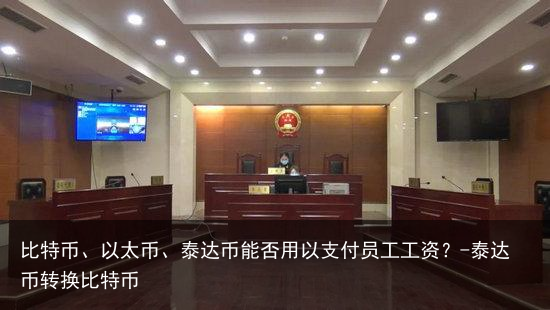 比特币、以太币、泰达币能否用以支付员工工资？-泰达币转换比特币