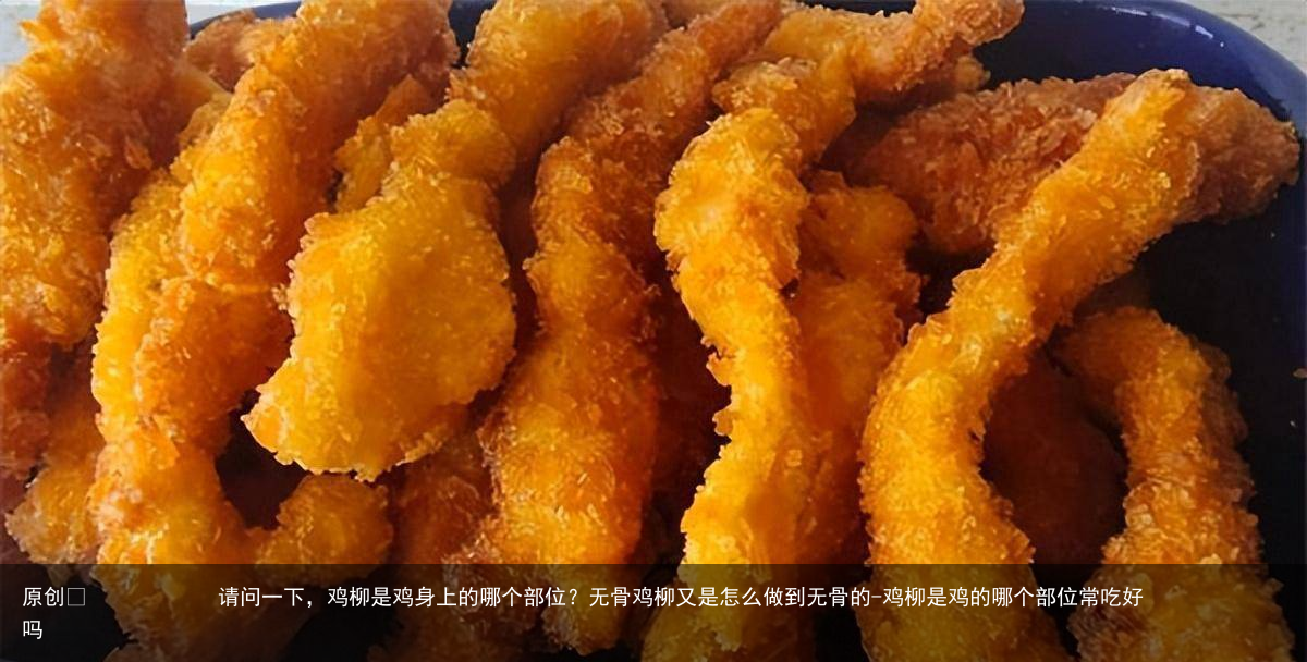 请问一下，鸡柳是鸡身上的哪个部位？无骨鸡柳又是怎么做到无骨的