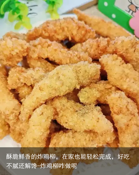 酥脆鲜香的炸鸡柳，在家也能轻松完成，好吃不腻还解馋-炸鸡柳咋做呢
