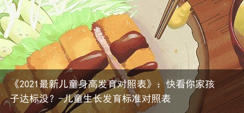 《2021最新儿童身高发育对照表》：快看你家孩子达标没？-儿童生长发育标准对照表