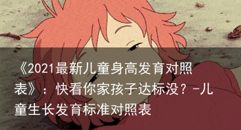 《2021最新儿童身高发育对照表》：快看你家孩子达标没？-儿童生长发育标准对照表