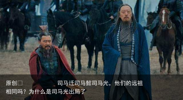 司马迁司马懿司马光，他们的远祖相同吗？为什么是司马光出局了