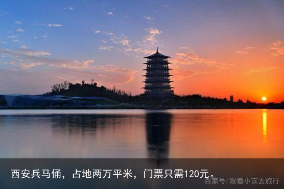 西安兵马俑，占地两万平米，门票只需120元。