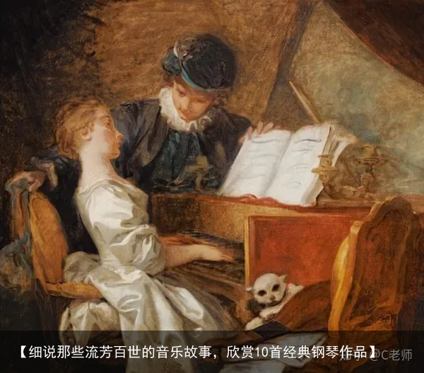 【细说那些流芳百世的音乐故事，欣赏10首经典钢琴作品】