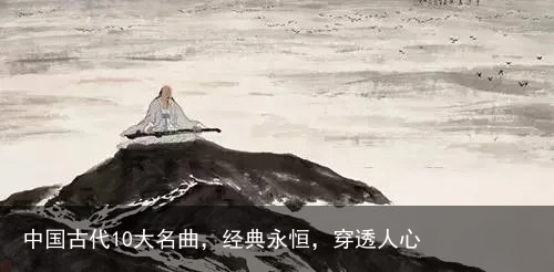 中国古代10大名曲，经典永恒，穿透人心