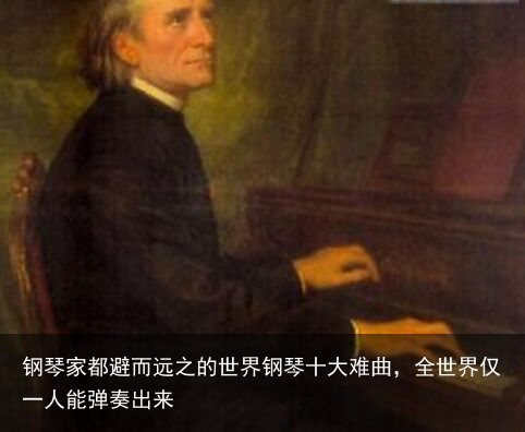 钢琴家都避而远之的世界钢琴十大难曲，全世界仅一人能弹奏出来