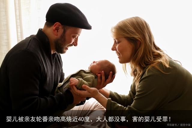 婴儿被亲友轮番亲吻高烧近40度，大人都没事，害的婴儿受罪！