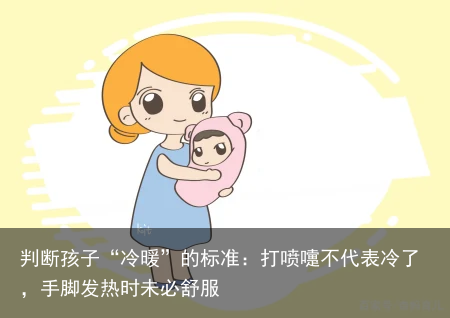 判断孩子“冷暖”的标准：打喷嚏不代表冷了，手脚发热时未必舒服