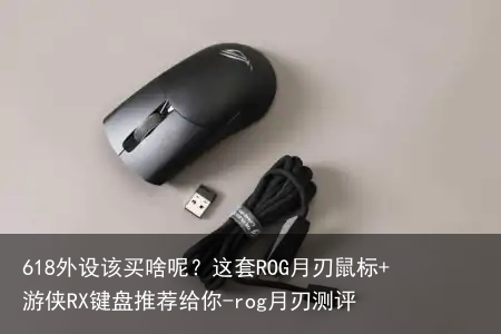 618外设该买啥呢？这套ROG月刃鼠标+游侠RX键盘推荐给你-rog月刃测评