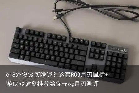 618外设该买啥呢？这套ROG月刃鼠标+游侠RX键盘推荐给你-rog月刃测评