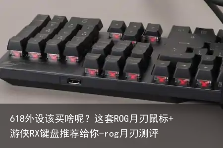 618外设该买啥呢？这套ROG月刃鼠标+游侠RX键盘推荐给你-rog月刃测评