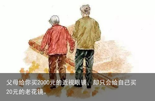 父母给你买2000元的近视眼镜，却只会给自己买20元的老花镜。