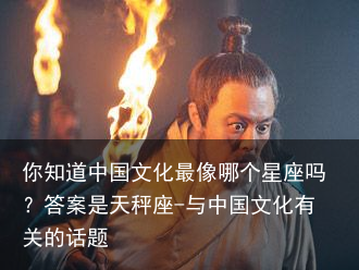 你知道中国文化最像哪个星座吗？答案是天秤座-与中国文化有关的话题