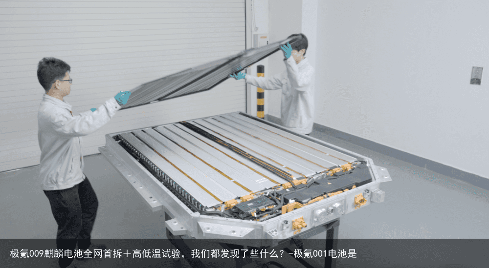 极氪009麒麟电池全网首拆＋高低温试验，我们都发现了些什么？-极氪001电池是