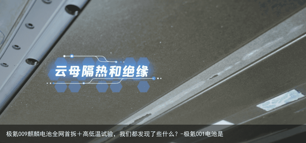 极氪009麒麟电池全网首拆＋高低温试验，我们都发现了些什么？-极氪001电池是