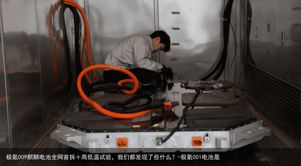 极氪009麒麟电池全网首拆＋高低温试验，我们都发现了些什么？-极氪001电池是