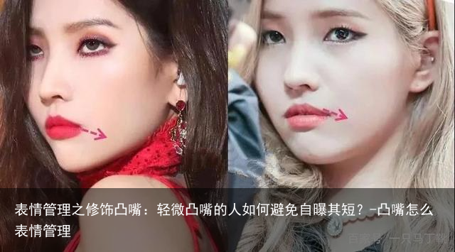 表情管理之修饰凸嘴：轻微凸嘴的人如何避免自曝其短？-凸嘴怎么表情管理