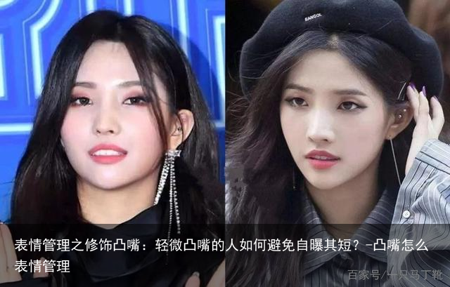 表情管理之修饰凸嘴：轻微凸嘴的人如何避免自曝其短？-凸嘴怎么表情管理