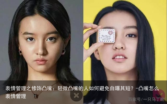 表情管理之修饰凸嘴：轻微凸嘴的人如何避免自曝其短？-凸嘴怎么表情管理