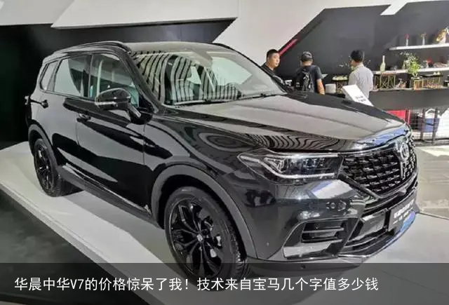 华晨中华V7的价格惊呆了我！技术来自宝马几个字值多少钱