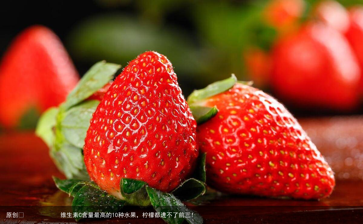 维生素C含量最高的10种水果，柠檬都进不了前三！