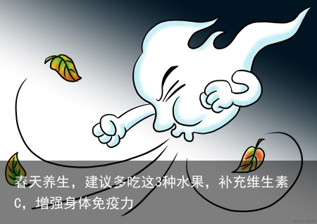 春天养生，建议多吃这3种水果，补充维生素C，增强身体免疫力