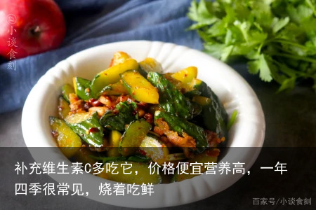 补充维生素C多吃它，价格便宜营养高，一年四季很常见，烧着吃鲜