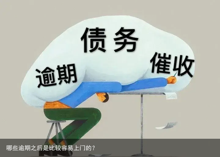 哪些逾期之后是比较容易上门的？