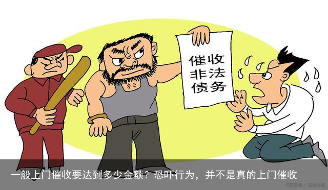一般上门催收要达到多少金额？恐吓行为，并不是真的上门催收