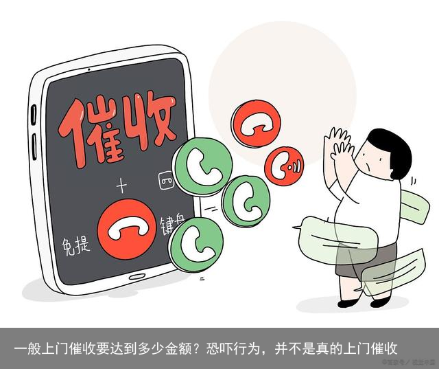 一般上门催收要达到多少金额？恐吓行为，并不是真的上门催收
