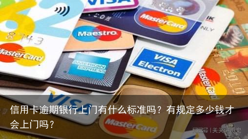 信用卡逾期银行上门有什么标准吗？有规定多少钱才会上门吗？